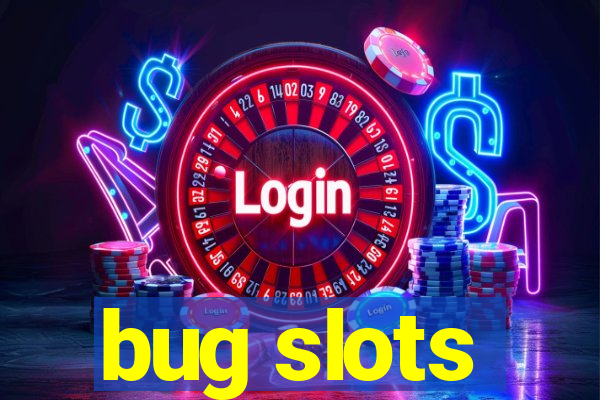 bug slots